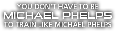 You don't have to be michael phelps to train like michael phelps